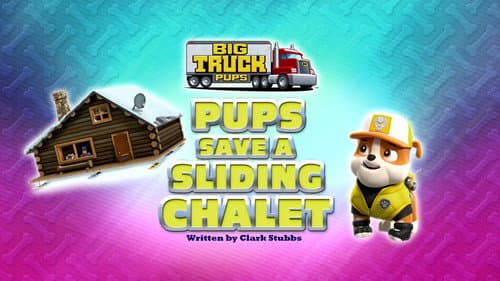Big Truck Pups: Pups Save a Sliding Chalet still